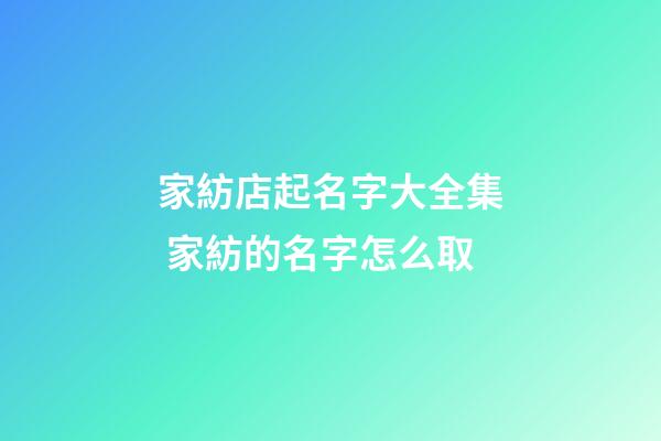 家紡店起名字大全集 家紡的名字怎么取-第1張-店鋪起名-玄機派